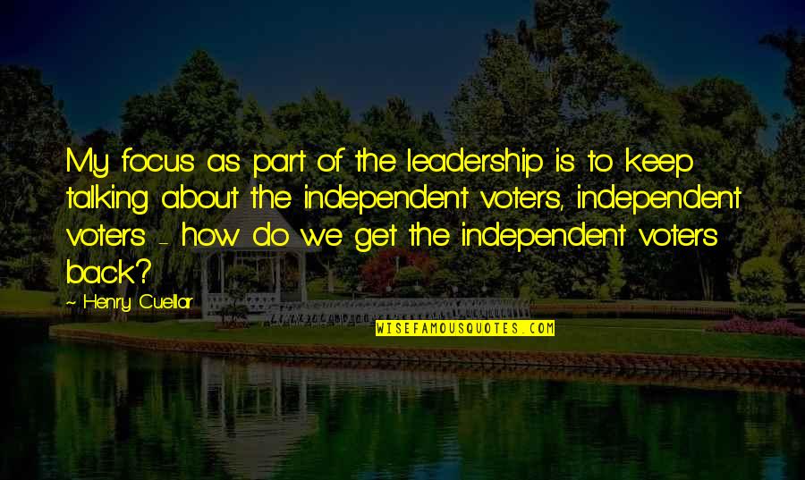 Henry V Leadership Quotes By Henry Cuellar: My focus as part of the leadership is