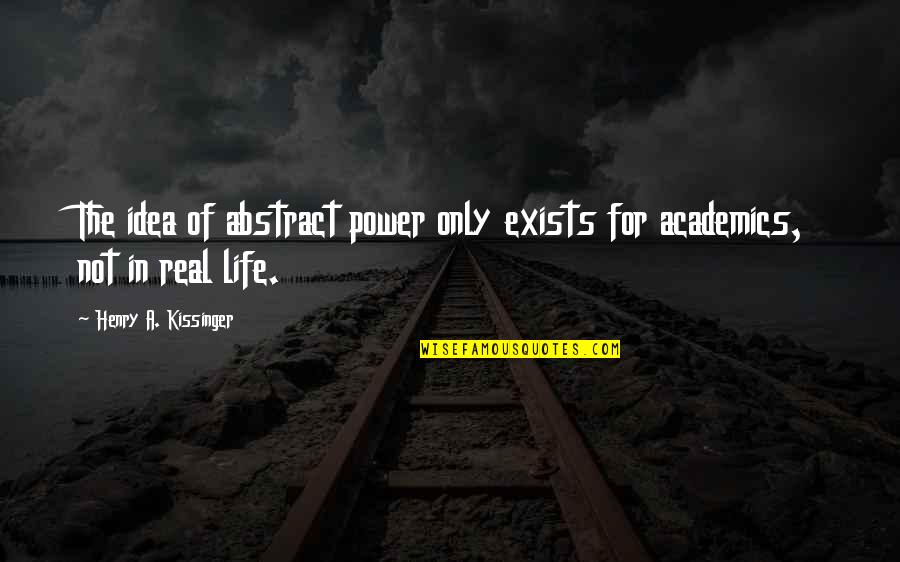 Henry V Power Quotes By Henry A. Kissinger: The idea of abstract power only exists for Henry V Power Quotes By Henry A. Kissinger: The idea of abstract power only exists for
