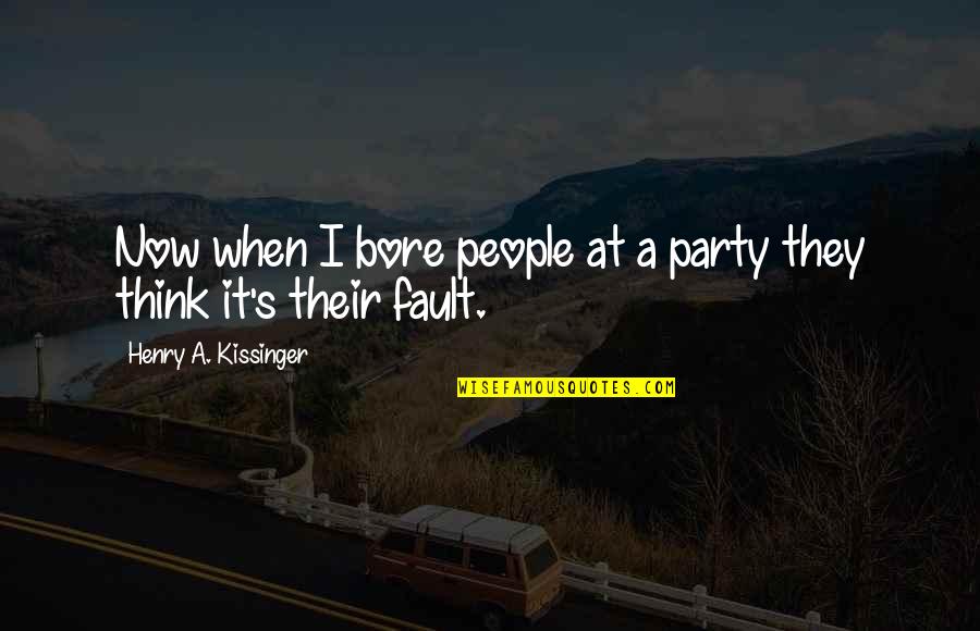 Henry V Power Quotes By Henry A. Kissinger: Now when I bore people at a party Henry V Power Quotes By Henry A. Kissinger: Now when I bore people at a party