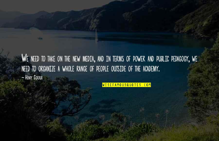 Henry V Power Quotes By Henry Giroux: We need to take on the new media,
