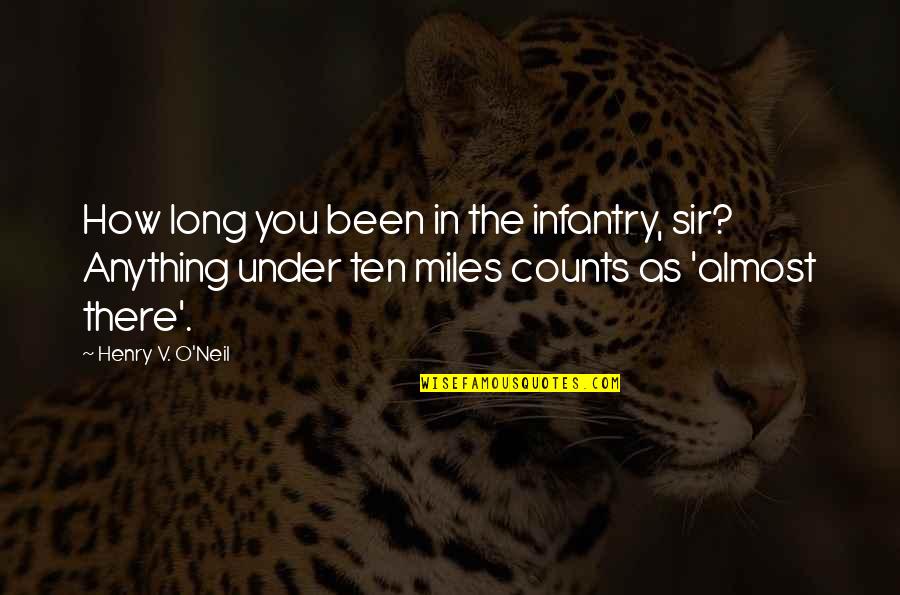 Henry V Quotes By Henry V. O'Neil: How long you been in the infantry, sir?