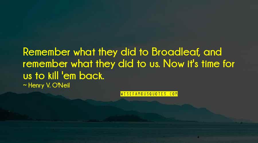 Henry V Quotes By Henry V. O'Neil: Remember what they did to Broadleaf, and remember