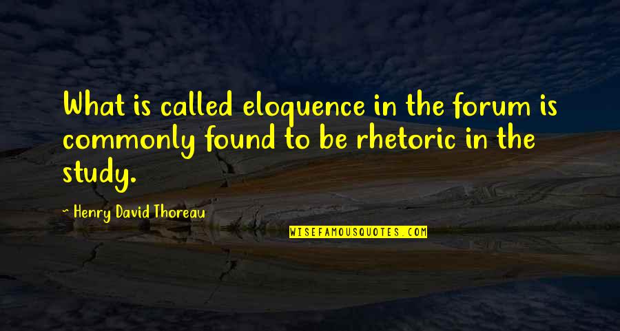 Henry V Rhetoric Quotes By Henry David Thoreau: What is called eloquence in the forum is