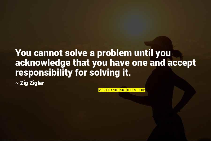 Henry V1 Quotes By Zig Ziglar: You cannot solve a problem until you acknowledge