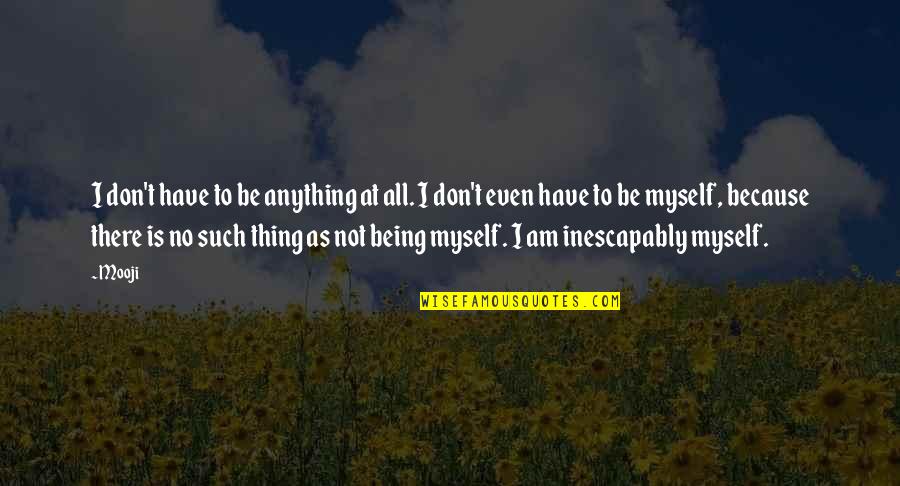 Henry V11 Quotes By Mooji: I don't have to be anything at all. Henry V11 Quotes By Mooji: I don't have to be anything at all.