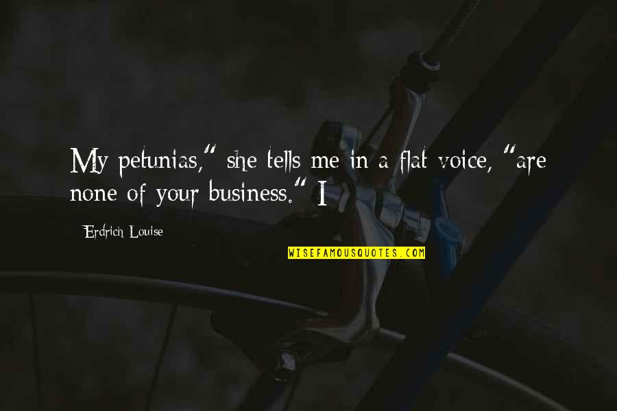 Henry Varley Quotes By Erdrich Louise: My petunias," she tells me in a flat