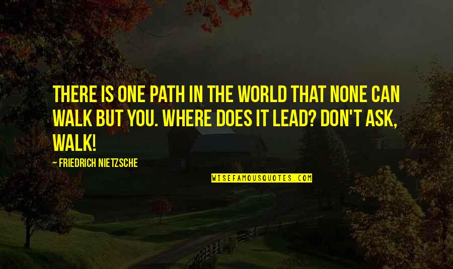 Henry Vaughan Quotes By Friedrich Nietzsche: There is one path in the world that Henry Vaughan Quotes By Friedrich Nietzsche: There is one path in the world that