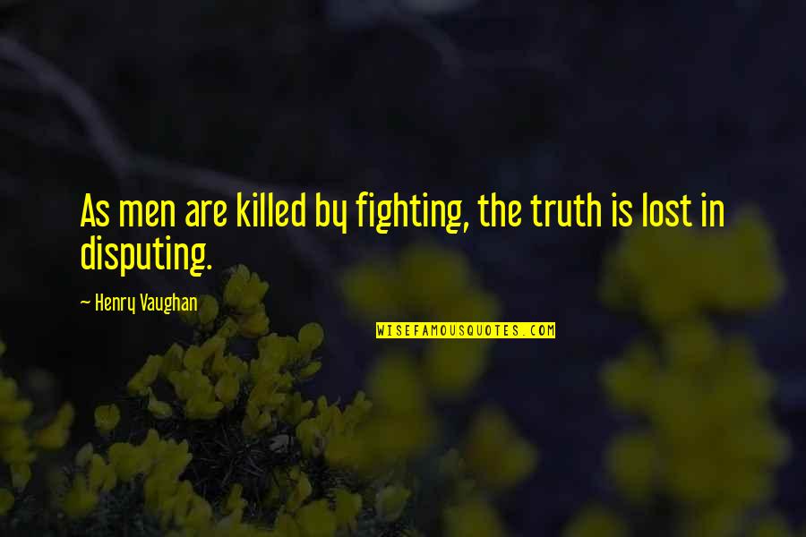 Henry Vaughan Quotes By Henry Vaughan: As men are killed by fighting, the truth