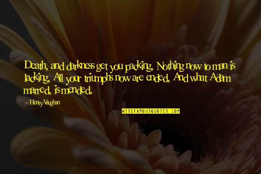 Henry Vaughan Quotes By Henry Vaughan: Death, and darkness get you packing, Nothing now Henry Vaughan Quotes By Henry Vaughan: Death, and darkness get you packing, Nothing now