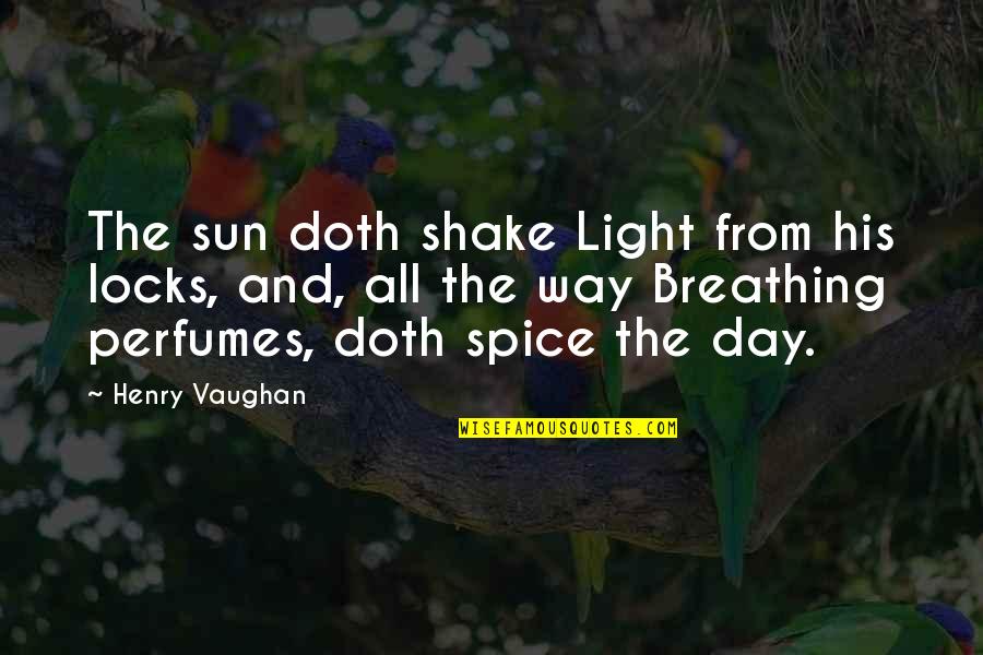 Henry Vaughan Quotes By Henry Vaughan: The sun doth shake Light from his locks, Henry Vaughan Quotes By Henry Vaughan: The sun doth shake Light from his locks,