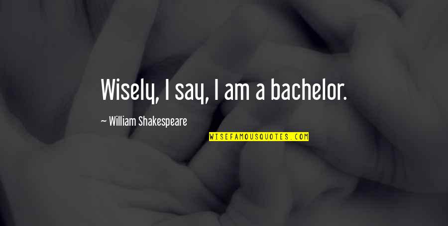 Henry Vii Of England Quotes By William Shakespeare: Wisely, I say, I am a bachelor.