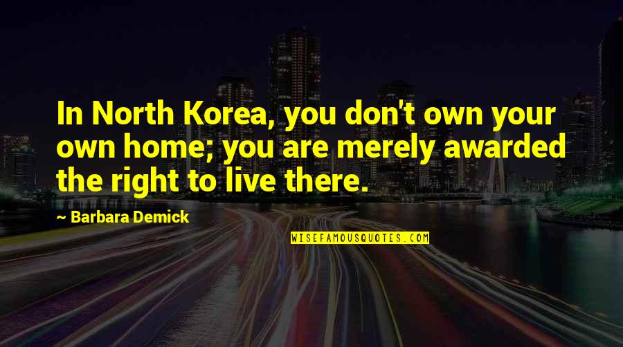 Henry Viii Wives Quotes By Barbara Demick: In North Korea, you don't own your own
