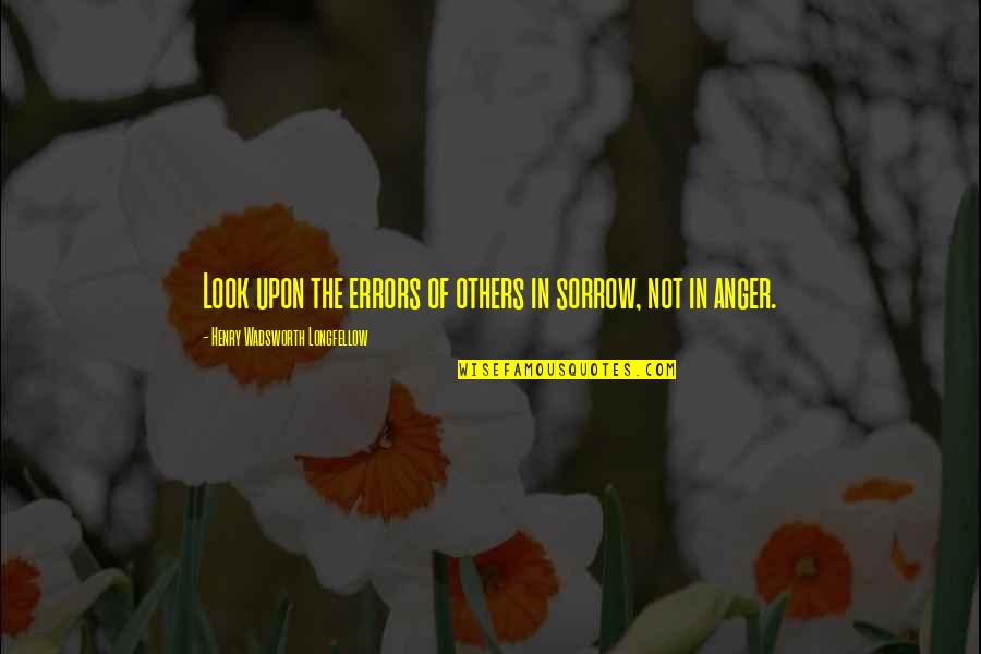 Henry Wadsworth Longfellow Quotes By Henry Wadsworth Longfellow: Look upon the errors of others in sorrow,