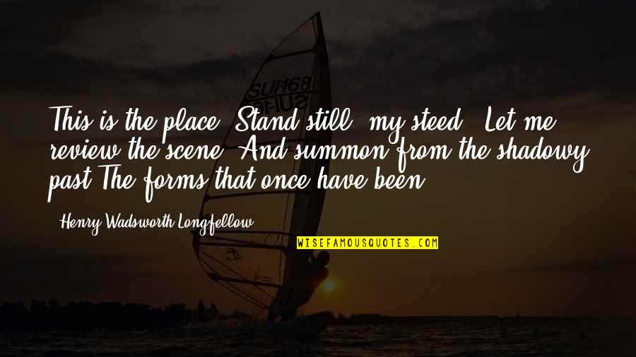 Henry Wadsworth Longfellow Quotes By Henry Wadsworth Longfellow: This is the place. Stand still, my steed,-