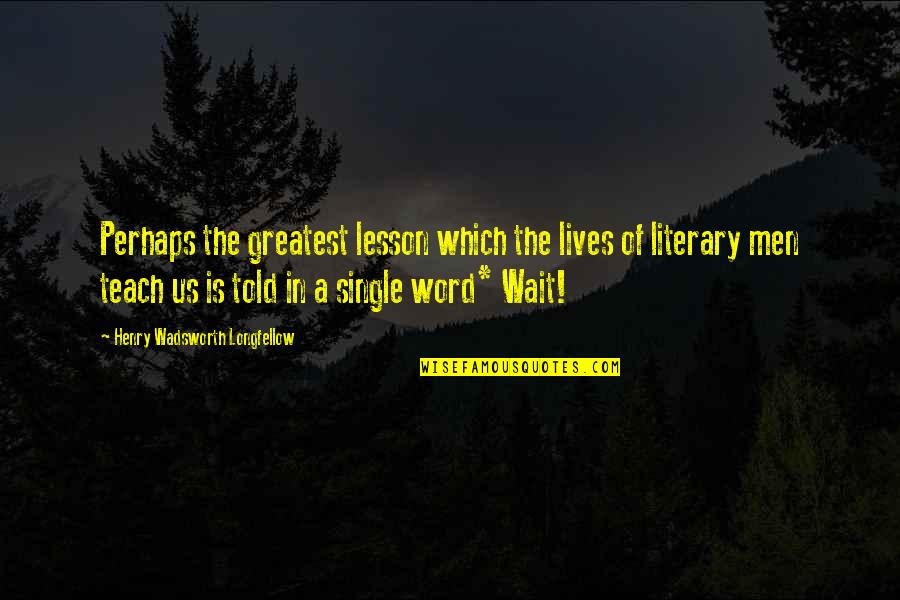Henry Wadsworth Longfellow Quotes By Henry Wadsworth Longfellow: Perhaps the greatest lesson which the lives of