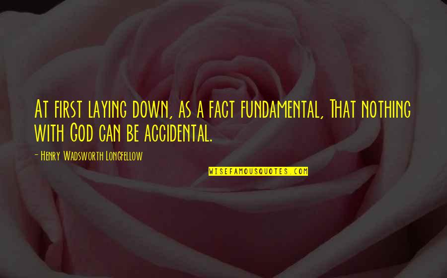 Henry Wadsworth Longfellow Quotes By Henry Wadsworth Longfellow: At first laying down, as a fact fundamental,