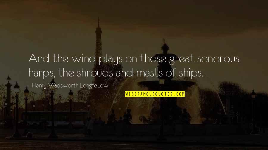 Henry Wadsworth Longfellow Quotes By Henry Wadsworth Longfellow: And the wind plays on those great sonorous