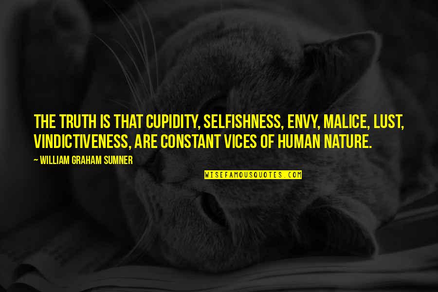 Henry Wadsworth Longfellow Success Quotes By William Graham Sumner: The truth is that cupidity, selfishness, envy, malice,