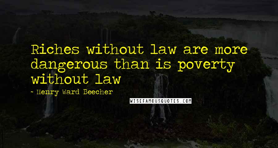 Henry Ward Beecher quotes: Riches without law are more dangerous than is poverty without law
