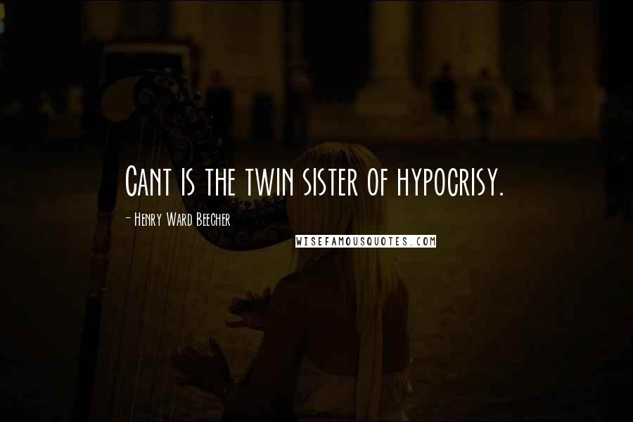 Henry Ward Beecher quotes: Cant is the twin sister of hypocrisy.
