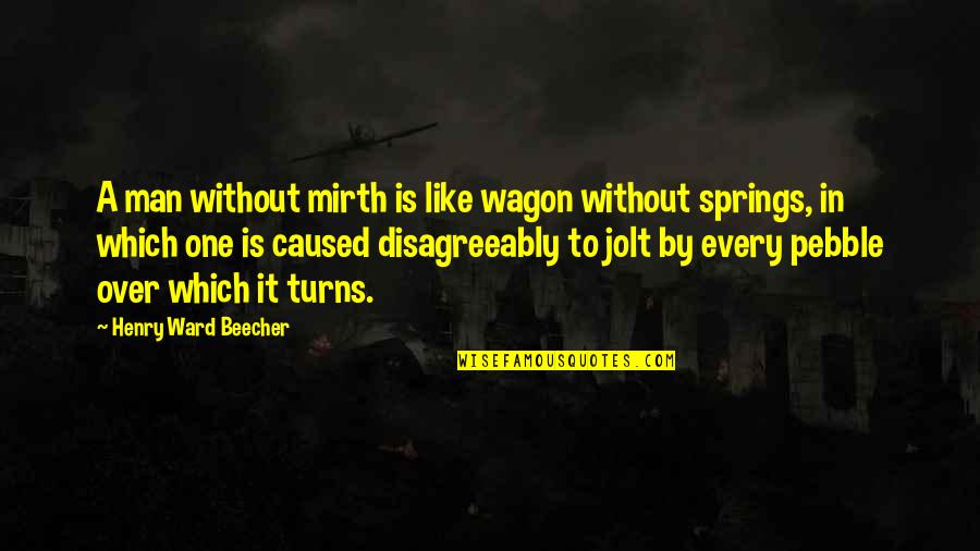 Henry Ward Beecher Quotes By Henry Ward Beecher: A man without mirth is like wagon without