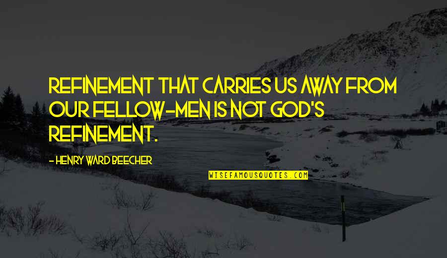 Henry Ward Beecher Quotes By Henry Ward Beecher: Refinement that carries us away from our fellow-men