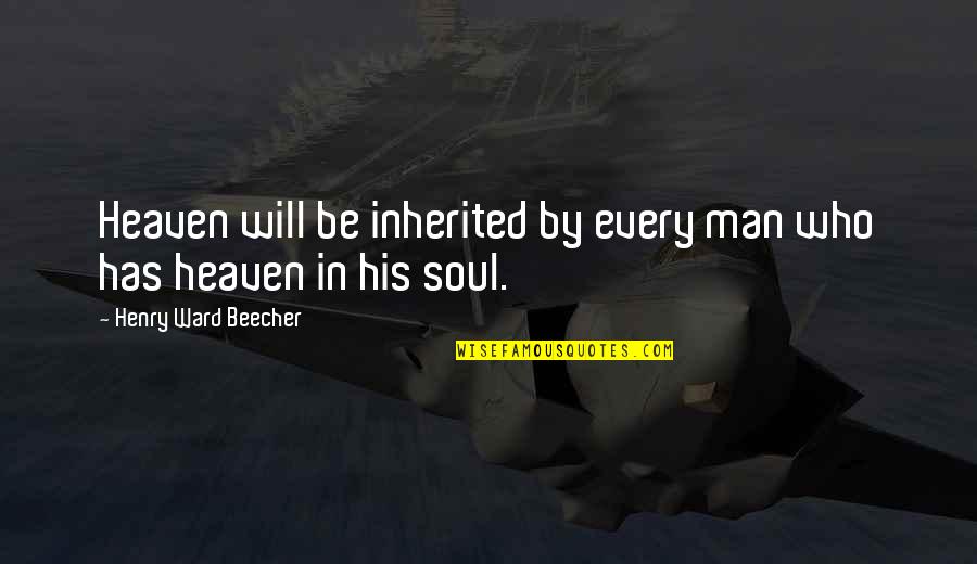 Henry Ward Beecher Quotes By Henry Ward Beecher: Heaven will be inherited by every man who