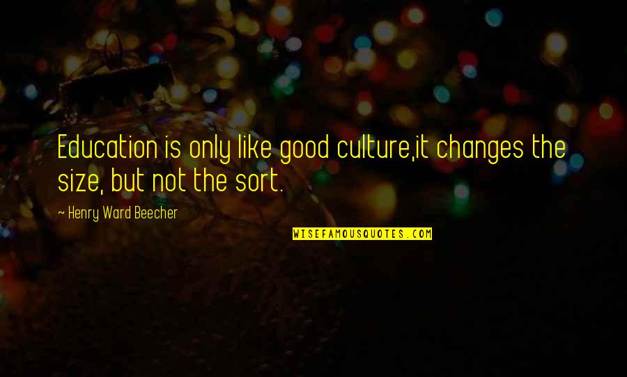 Henry Ward Beecher Quotes By Henry Ward Beecher: Education is only like good culture,it changes the