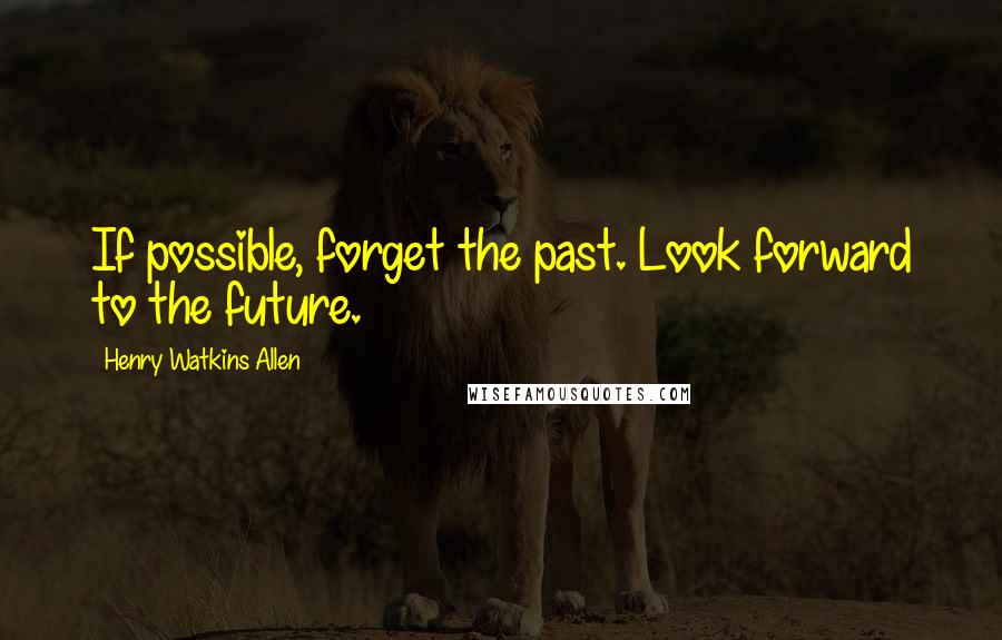 Henry Watkins Allen quotes: If possible, forget the past. Look forward to the future.