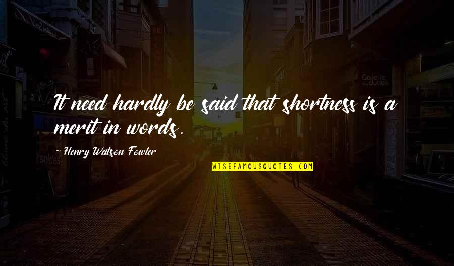 Henry Watson Fowler Quotes By Henry Watson Fowler: It need hardly be said that shortness is