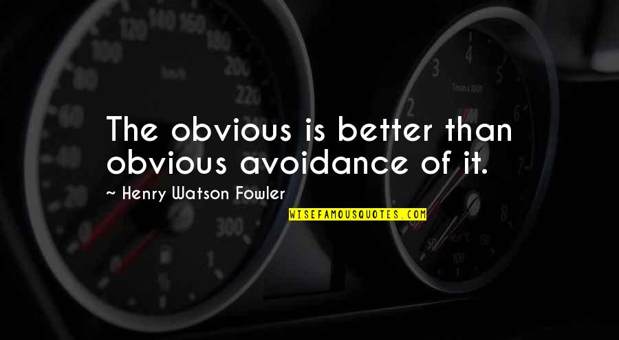 Henry Watson Fowler Quotes By Henry Watson Fowler: The obvious is better than obvious avoidance of