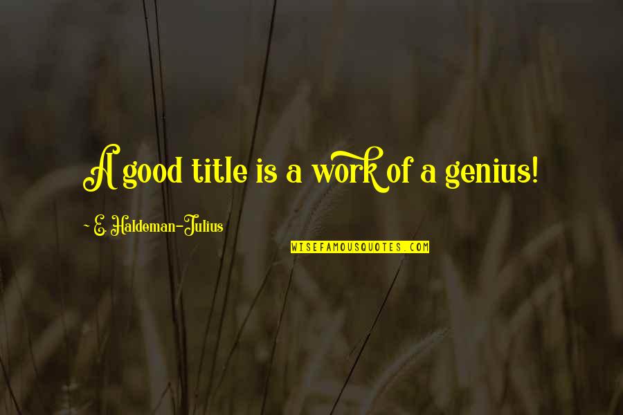 Henry Watterson Quotes By E. Haldeman-Julius: A good title is a work of a