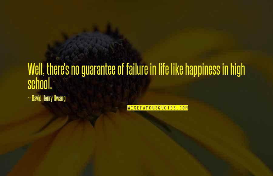 Henry Wells Quotes By David Henry Hwang: Well, there's no guarantee of failure in life