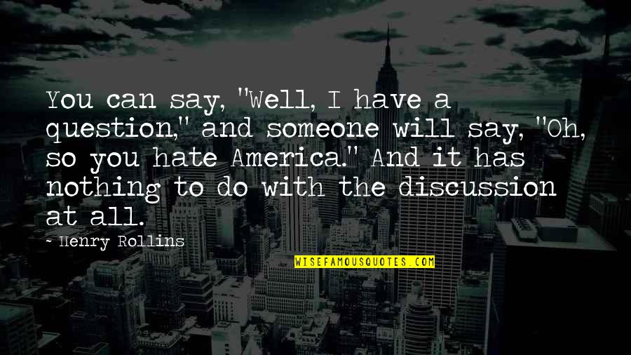 Henry Wells Quotes By Henry Rollins: You can say, "Well, I have a question,"