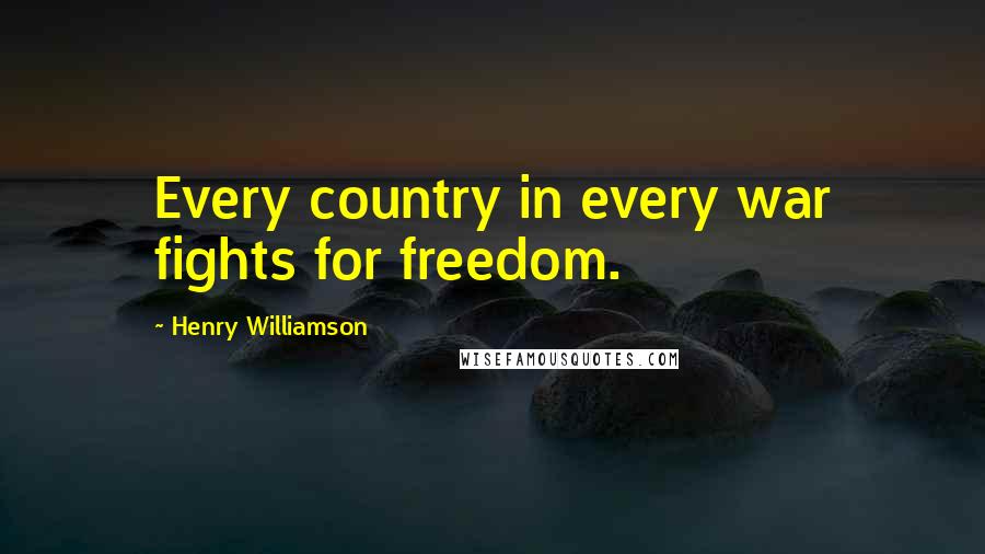 Henry Williamson quotes: Every country in every war fights for freedom.