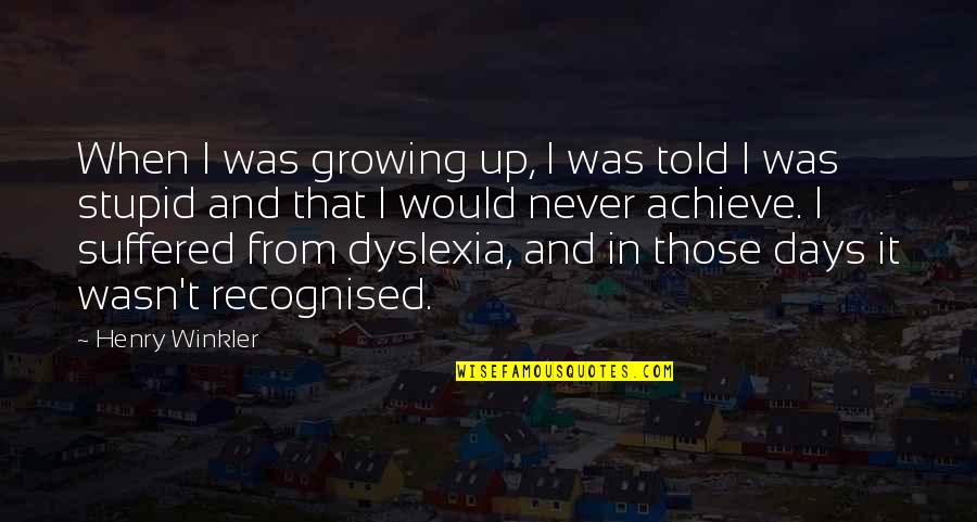 Henry Winkler Dyslexia Quotes By Henry Winkler: When I was growing up, I was told Henry Winkler Dyslexia Quotes By Henry Winkler: When I was growing up, I was told
