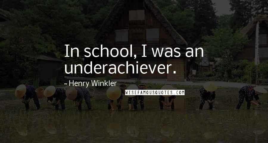 Henry Winkler quotes: In school, I was an underachiever.