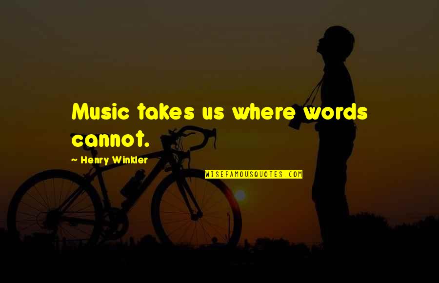Henry Winkler Quotes By Henry Winkler: Music takes us where words cannot. Henry Winkler Quotes By Henry Winkler: Music takes us where words cannot.