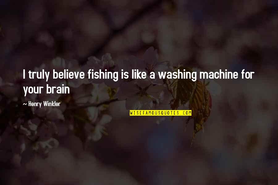 Henry Winkler Quotes By Henry Winkler: I truly believe fishing is like a washing Henry Winkler Quotes By Henry Winkler: I truly believe fishing is like a washing