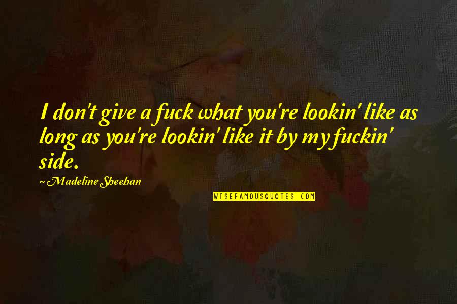 Henry Winkler Quotes By Madeline Sheehan: I don't give a fuck what you're lookin' Henry Winkler Quotes By Madeline Sheehan: I don't give a fuck what you're lookin'