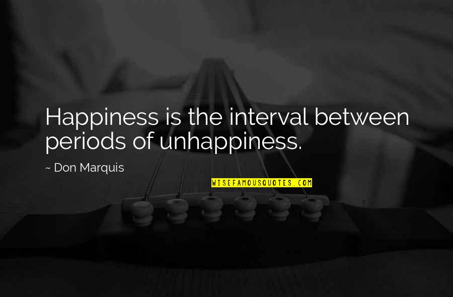 Henry Wirz Quotes By Don Marquis: Happiness is the interval between periods of unhappiness.