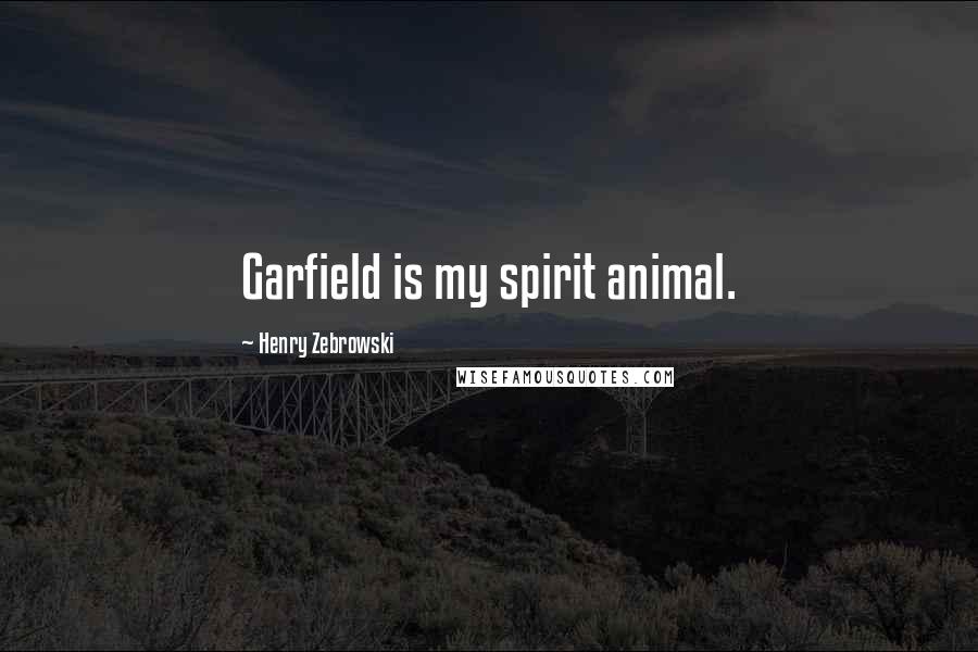 Henry Zebrowski quotes: Garfield is my spirit animal.