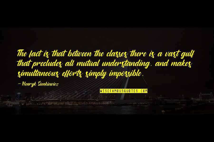 Henryk Quotes By Henryk Sienkiewicz: The fact is that between the classes there Henryk Quotes By Henryk Sienkiewicz: The fact is that between the classes there