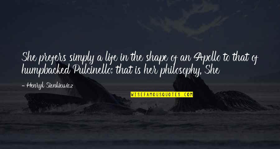 Henryk Sienkiewicz Quotes By Henryk Sienkiewicz: She prefers simply a life in the shape
