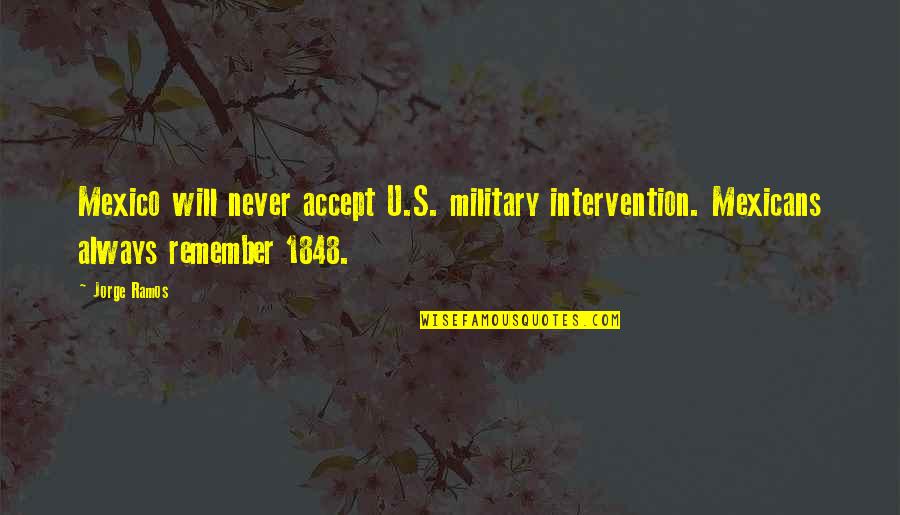 Henryk Skolimowski Quotes By Jorge Ramos: Mexico will never accept U.S. military intervention. Mexicans