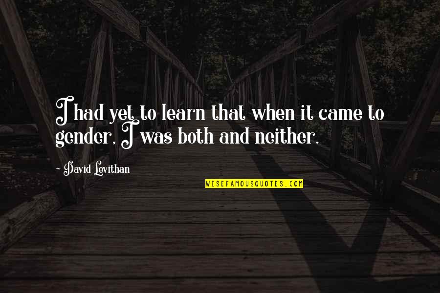 Hens And Roosters Quotes By David Levithan: I had yet to learn that when it