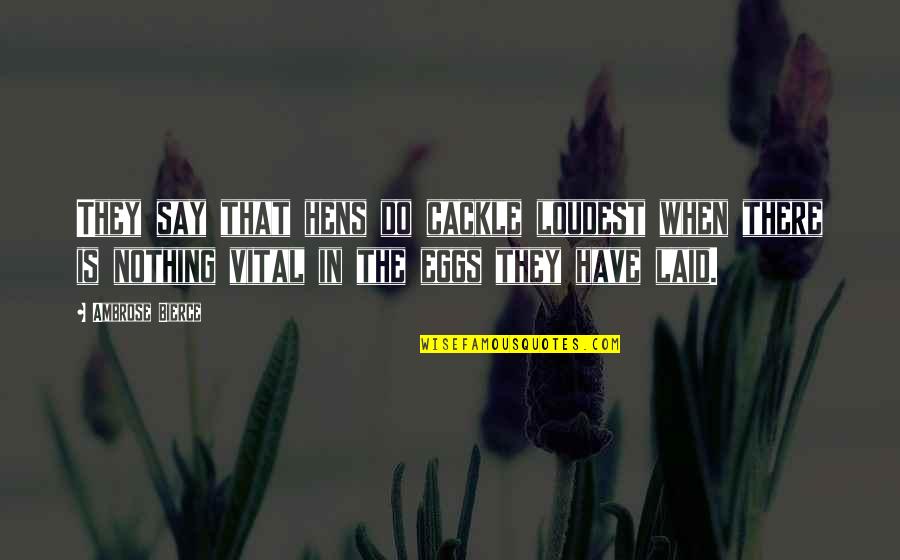 Hens Do Quotes By Ambrose Bierce: They say that hens do cackle loudest when