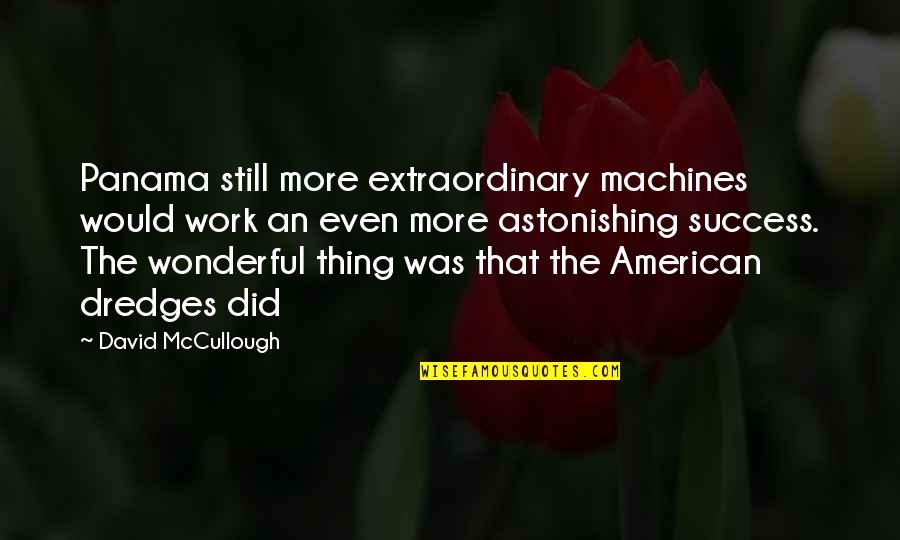 Henschel 129 Quotes By David McCullough: Panama still more extraordinary machines would work an