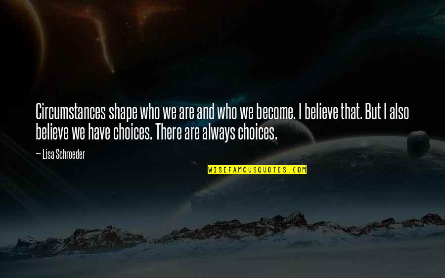 Henschel Hat Quotes By Lisa Schroeder: Circumstances shape who we are and who we Henschel Hat Quotes By Lisa Schroeder: Circumstances shape who we are and who we