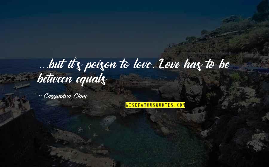 Henschen Torsion Quotes By Cassandra Clare: ...but it's poison to love. Love has to Henschen Torsion Quotes By Cassandra Clare: ...but it's poison to love. Love has to